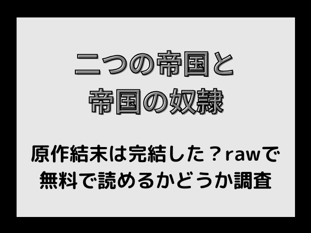 【二つの帝国と帝国の奴隷】原作結末は完結した？rawで無料で読めるかどうか調査