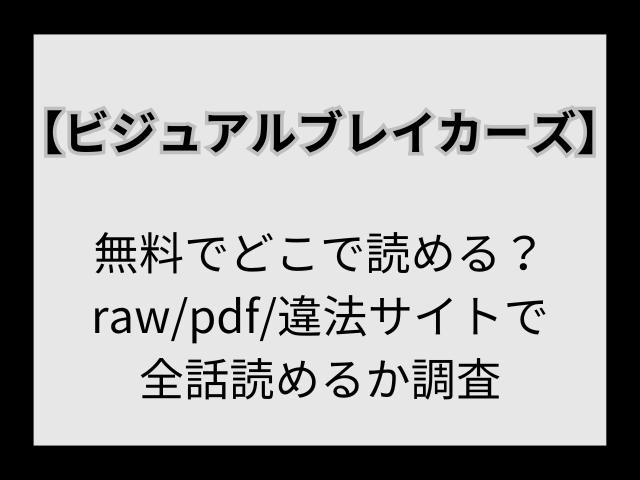 【ビジュアルブレイカーズ】無料でどこで読める？raw/海賊版サイトを徹底調査