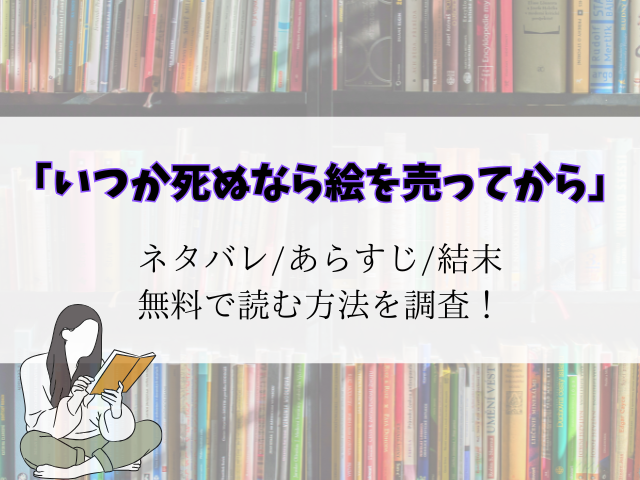 【いつか死ぬなら絵を売ってから】全話ネタバレ！あらすじ登場人物をご紹介