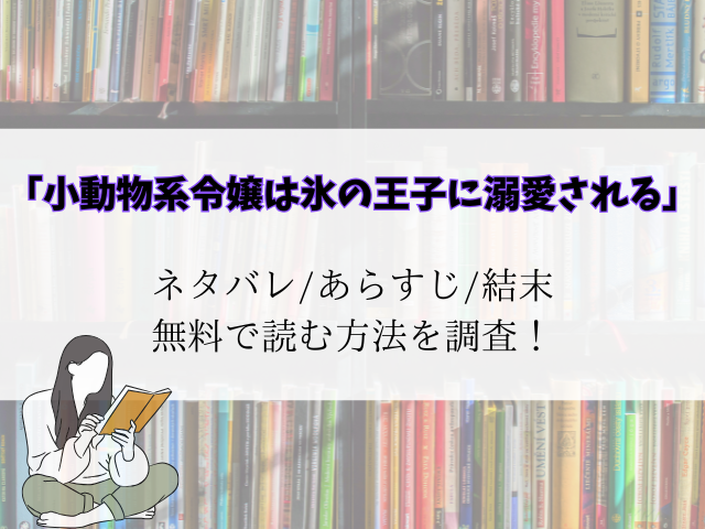 (無料)小動物系令嬢は氷の王子に溺愛されるネタバレ結末！raw/pdfでも読める？