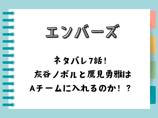 エンバーズネタバレ7話！灰谷ノボルと鷹見勇雅はAチームに入れるのか！？